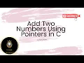 Add Two Numbers Using Pointers in C
