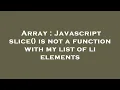 Array Javascript slice is not a function with my list of li elements