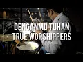 Download Lagu DENGANMU TUHAN - TRUE WORSHIPPERS (RJFP DRUMCAM) | SUNDAY SERVICE GBI ROCK CC