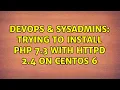 DevOps SysAdmins Trying to install php 7 3 with httpd 2 4 on centos 6