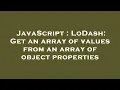JavaScript LoDash Get an array of values from an array of object properties