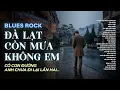 Lagu ĐÀ LẠT CÒN MƯA KHÔNG EM | NHẠC BLUES ROCK BUỒN HOT TIKTOK | CÓ CON ĐƯỜNG ANH CHƯA ĐI LẠI LẦN HAI...