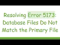 Resolving Error 5173 Database Files Do Not Match the Primary File