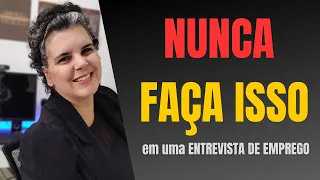 NUNCA FAÇA ISSO EM UMA ENTREVISTA DE EMPREGO