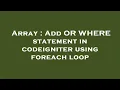 Array Add OR WHERE statement in codeigniter using foreach loop
