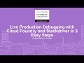 Live Production Debugging with Cloud Foundry and Stackdriver in 3 Easy Steps - Colleen Briant