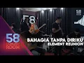 BAHAGIA TANPA DIRIKU - ELEMENT REUNION (Live at 58 CONCERT ROOM)