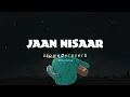 Jaan Nisar||Arijit Singh||Slowed \u0026 Reverb Song