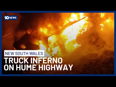 Truck Driver Escapes After Fire Tore Through Vehicle On Hume Highway | 10 News