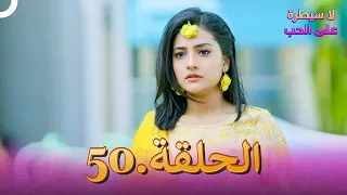 لا سيطرة على الحب الحلقة 50 