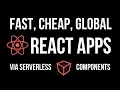 Fast Cheap Global React Apps via Serverless Components