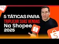 5 TÁTICAS PARA TRIPLICAR SUAS VENDAS NA SHOPEE!