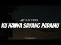AIMAN TINO - Ku Hanya Sayang Padamu ( Lyrics )