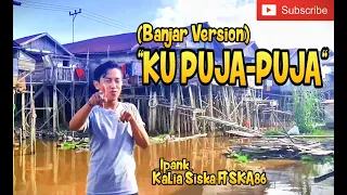 Download Ku Puja-puja-Ipank/Kalia Siska ft  SKA 86 (Banjar Version)  by Wahyu Pratama MP3