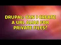 Drupal Can I create a url alias for private files