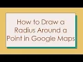 How to Draw a Radius Around a Point in Google Maps