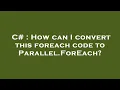 C How can I convert this foreach code to Parallel ForEach
