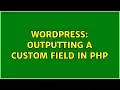 Wordpress Outputting a custom field in PHP