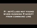 R setClass not found when running R script from command line