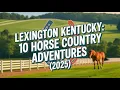 Lexington KY Horse Country 10 Unmissable Experiences