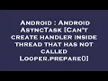 Android Android AsyncTask Can t create handler inside thread that has not called Looper prepare