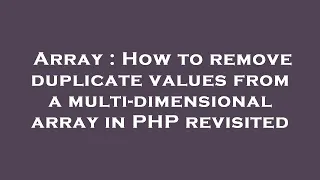 Array How to remove duplicate values from a multi-dimensional array in PHP revisited