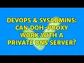 DevOps SysAdmins Can doh-proxy work with a private DNS server