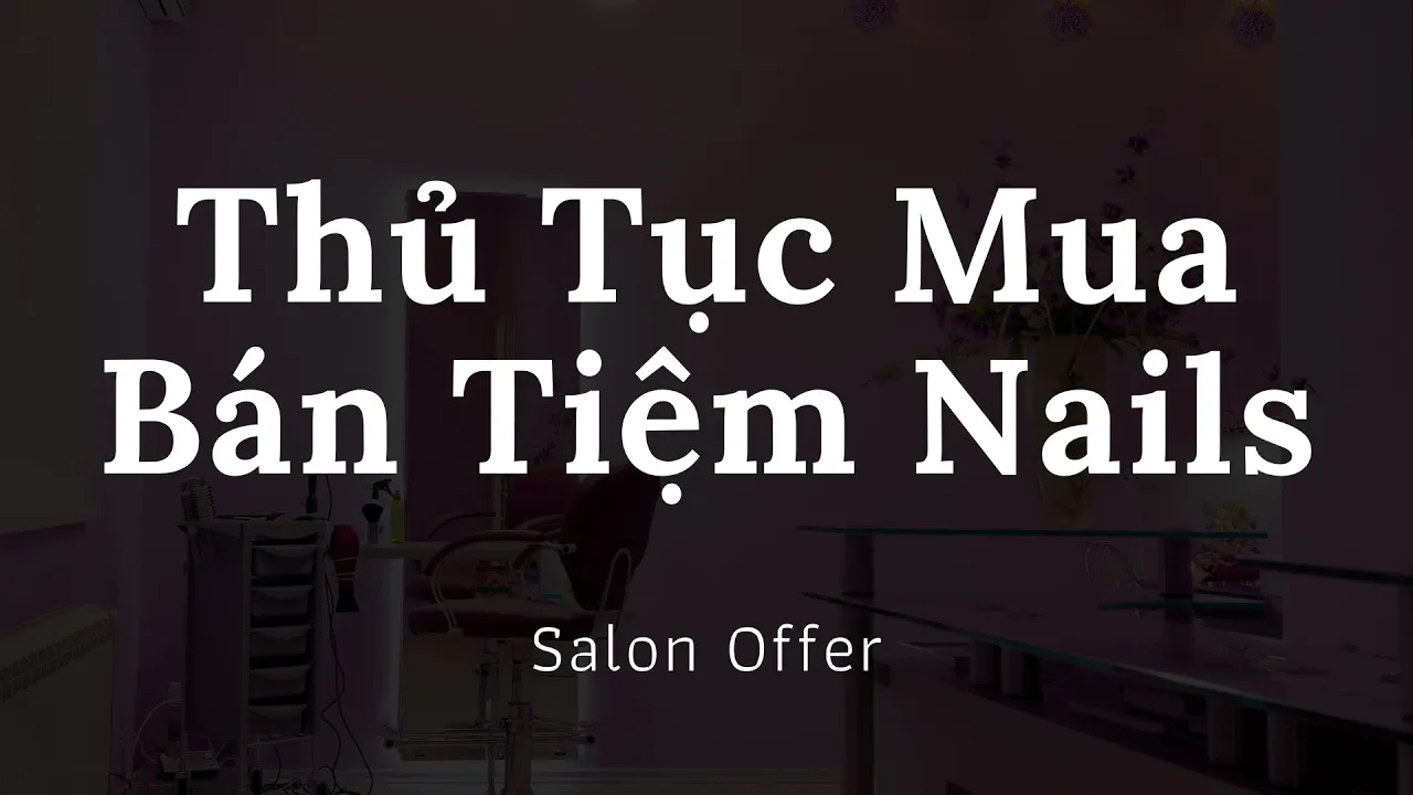 Outline Video Mua Ban Tiem Nail Process of buying/selling Nail Salon Vietnamese