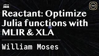 Reactant Optimize Julia functions with MLIR XLA Moses JuliaCon Global 2025