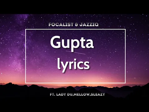 Download MP3 Gupta [lyrics] - focalistic & JazziQ ft lady Du, Sleazy,Mellow