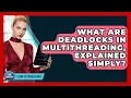What Are Deadlocks In Multithreading Explained Simply - Learn To Troubleshoot