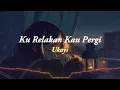 Download Lagu Ku Relakan Kau Pergi - Ukays (Lirik)