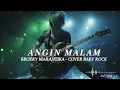 Lagu ANGIN MALAM - BROERY MARANTIKA (COVER BABY ROCK) || #rockcover