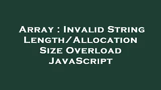 Array Invalid String Size Overload JavaScript