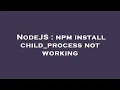 NodeJS npm install child - process not working
