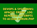DevOps SysAdmins Apache error - log repeated attempts to access forum php