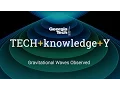 TECH knowledge Y Gravitational Waves Observed
