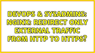 DevOps SysAdmins NGINX redirect only external traffic from HTTP to HTTPS 2 Solutions
