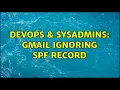 DevOps SysAdmins Gmail ignoring SPF record 2 Solutions