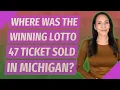 Where was the winning Lotto 47 ticket sold in Michigan