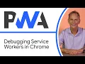 Debugging Service Workers in Chrome - Progressive Web App Training