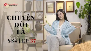 Tập 37 | CHUYỆN ĐỜI LÀ mùa 4 | Podcast | Nam Thư Official