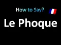 How to Pronounce Le Phoque SEAL in French