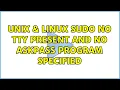 Unix Linux sudo no tty present and no askpass program specified 3 Solutions