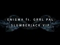 SLUMBERJACK - Enigma ft. GRRL PAL (SLUMBERJACK VIP)