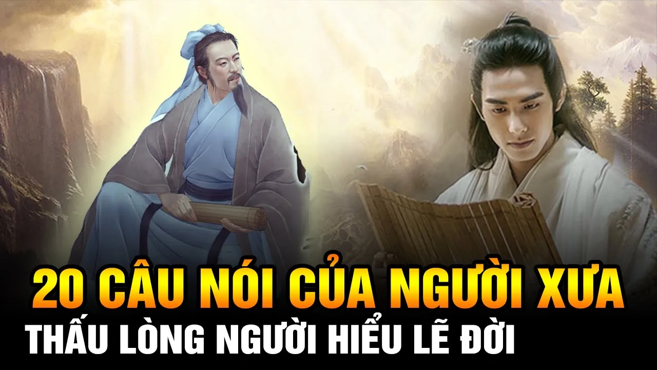 Outline Video 20 Câu nói của Người xưa nhìn thấu lòng người hiểu lẽ đời cắt nghĩa cặn kẽ cuộc sống nhân sinh
