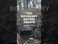The Boundary Waters Debate What s at Stake