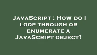 JavaScript How do I loop through or enumerate a JavaScript object