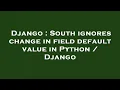 Django South ignores change in field default value in Python Django