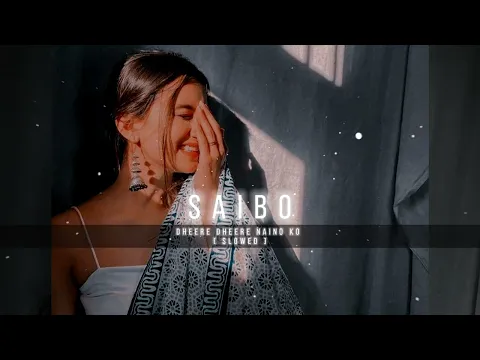 Download MP3 Saibo - Dheere Dheere Naino Ko [ slowed and Reverb ]